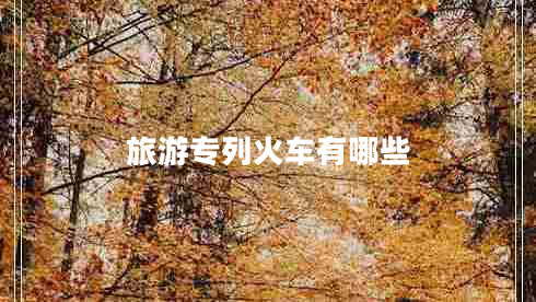 旅游專(zhuān)列火車(chē)有哪些