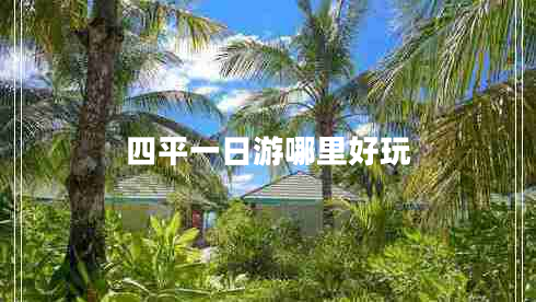 四平一日游哪里好玩 四平一日游哪里好玩