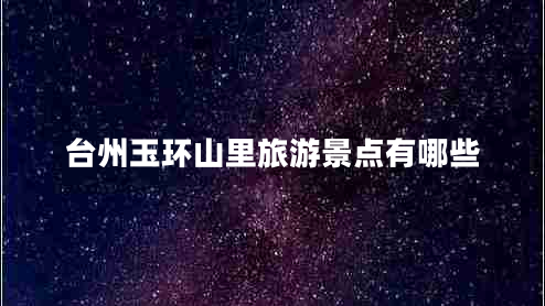 臺州玉環(huán)山里旅游景點(diǎn)有哪些