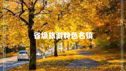 省級旅游特色名鎮 省級旅游特色名鎮