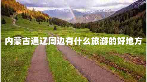 內蒙古通遼周邊有什么旅游的好地方