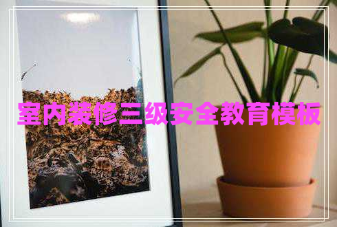 室內裝修三級安全教育模板