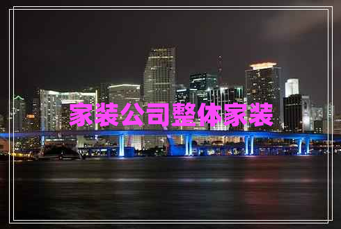 家裝公司整體家裝 家裝公司整體家裝