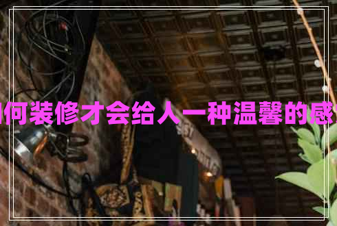 如何裝修才會(huì )給人一種溫馨的感覺(jué)
