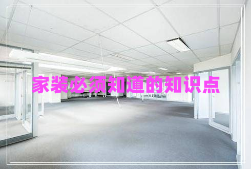 家裝必須知道的知識點(diǎn) 家裝必須知道的知識點(diǎn)