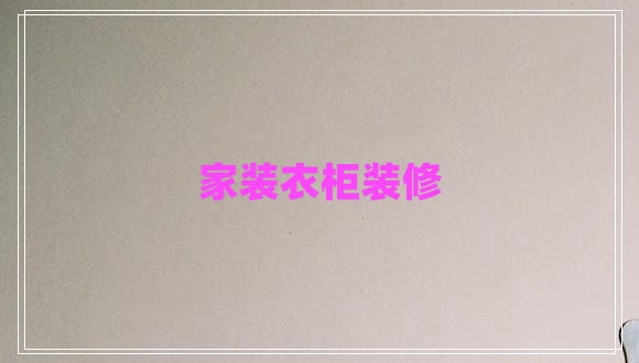 家裝衣柜裝修 家裝衣柜裝修