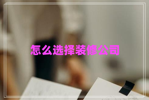 怎么選擇裝修公司