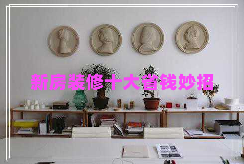 新房裝修十大省錢(qián)妙招