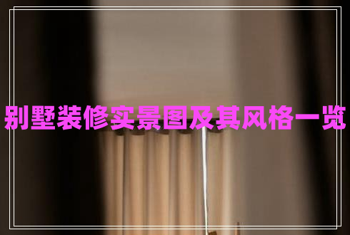 別墅裝修實(shí)景圖及其風(fēng)格一覽