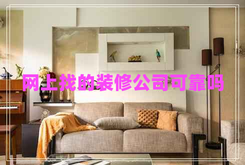 網(wǎng)上找的裝修公司可靠嗎