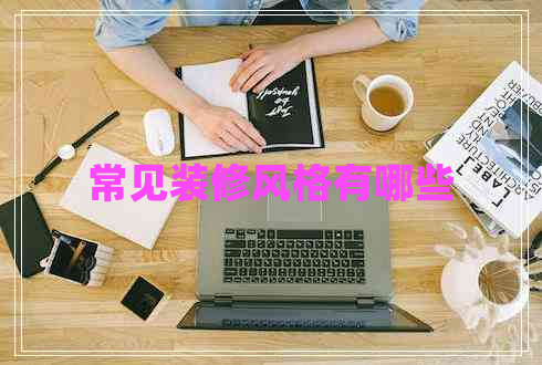 常見(jiàn)裝修風(fēng)格有哪些