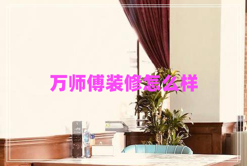 萬(wàn)師傅裝修怎么樣