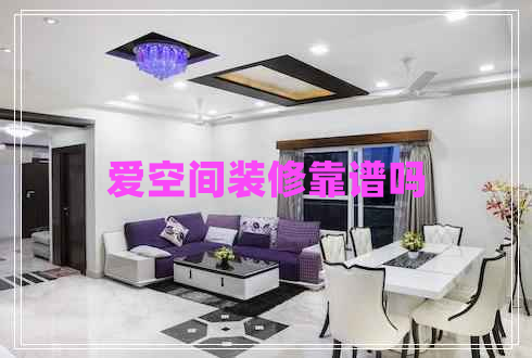 愛(ài)空間裝修靠譜嗎
