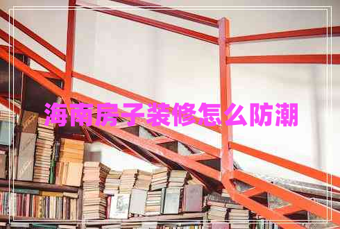 海南房子裝修怎么防潮