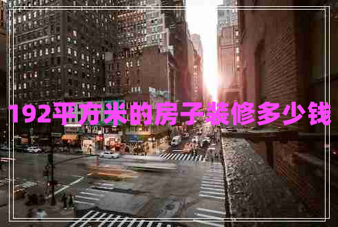 192平方米的房子裝修多少錢(qián)