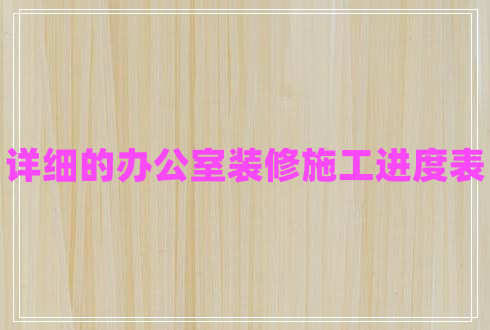 詳細的辦公室裝修施工進(jìn)度表