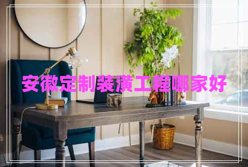安徽定制裝潢工程哪家好