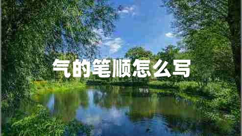 氣的筆順怎么寫(xiě)
