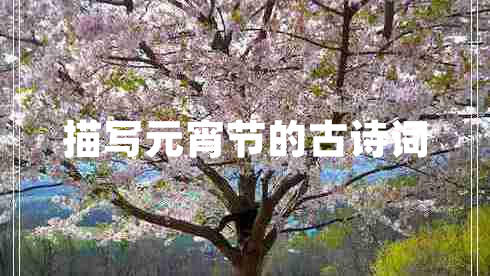 描寫(xiě)元宵節的古詩(shī)詞 描寫(xiě)元宵節的古詩(shī)詞